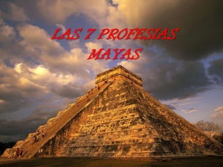 LAS 7 PROFESIAS
    MAYAS
 