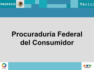 México




Procuraduría Federal
  del Consumidor
 