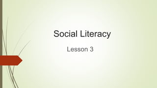 Social Literacy
Lesson 3
 