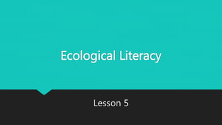 Ecological Literacy
Lesson 5
 