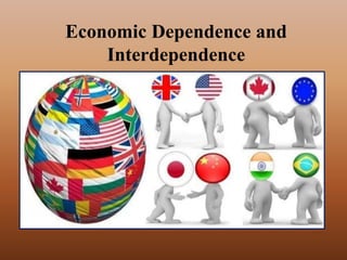 Economic Dependence and
Interdependence
 