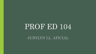 PROF ED 104
JUBYLYN LL. AFICIAL
 