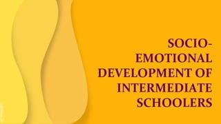 SLIDESMANIA.COM
SLIDESMANIA.COM
SOCIO-
EMOTIONAL
DEVELOPMENT OF
INTERMEDIATE
SCHOOLERS
 