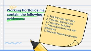 Working Portfolios may
contain the following
evidences:
 