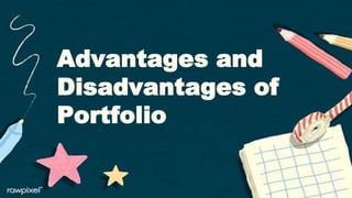 Advantages and
Disadvantages of
Portfolio
 