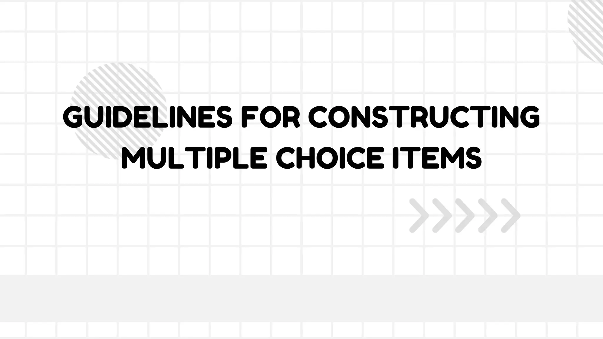 GUIDELINES FOR CONSTRUCTING
MULTIPLE CHOICE ITEMS
 