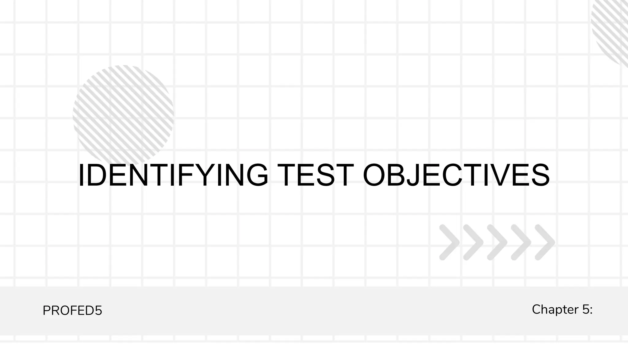 IDENTIFYING TEST OBJECTIVES
PROFED5 Chapter 5:
 