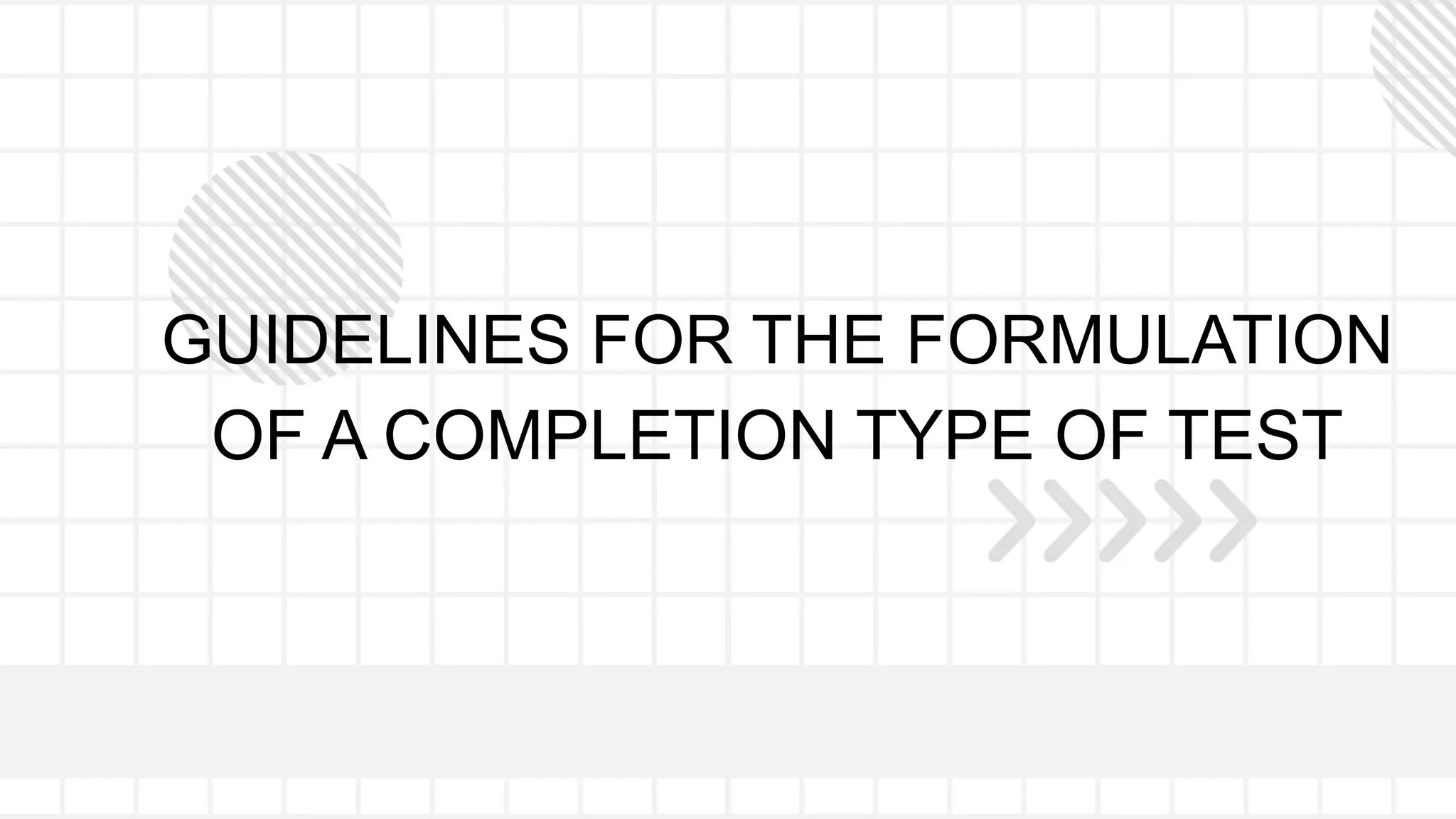 GUIDELINES FOR THE FORMULATION
OF A COMPLETION TYPE OF TEST
 
