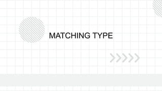 MATCHING TYPE
 