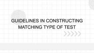 GUIDELINES IN CONSTRUCTING
MATCHING TYPE OF TEST
 