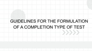 GUIDELINES FOR THE FORMULATION
OF A COMPLETION TYPE OF TEST
 