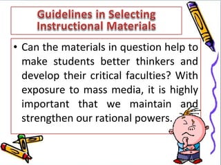 • Can the materials in question help to
  make students better thinkers and
  develop their critical faculties? With
  exposure to mass media, it is highly
  important that we maintain and
  strengthen our rational powers.
 
