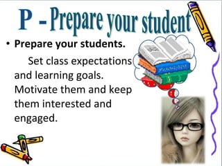 • Prepare your students.
     Set class expectations
  and learning goals.
  Motivate them and keep
  them interested and
  engaged.
 