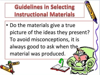 • Do the materials give a true
  picture of the ideas they present?
  To avoid misconceptions, it is
  always good to ask when the
  material was produced.
 