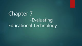 Chapter 7
-Evaluating
Educational Technology
 