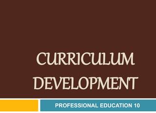 CURRICULUM
DEVELOPMENT
PROFESSIONAL EDUCATION 10
 