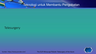 Teknologi untuk Membantu Pengobatan
26
Telesurgery
The DLR Mirosurge Robotic Telesurgery of the future
Sumber: https://www.youtube.com/
 