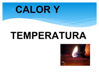 CALOR Y
TEMPERATURA
 