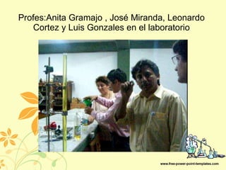 Profes:Anita Gramajo , José Miranda, Leonardo Cortez y Luis Gonzales en el laboratorio