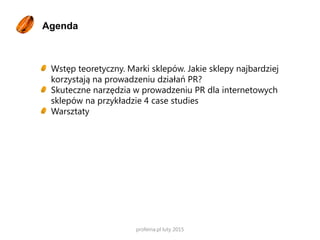 W czym możemy pomóc sklepom internetowym?
• W większości sklepów
internetowych jedno z
najważniejszych źródeł
ruchu pochodzi z
wyszukiwarki Google –
nawet około 70-80% całego
ruchu odwiedzającego
sklep. (za ekomercyjnie.pl)
• Z większości badań wynika,
że około 70% internautów
zaczyna zakupy od
wyszukiwania produktu za
pomocą Google.
Możemy wspierać sprzedaż poprzez:
Dywersyfikując źródło ruchu czyli ściągającpotencjalnych
klientów na stronę sklepu dzięki wzmiankom dotyczącym
sklepu lub produktów tam dostępnych w mediach
Edukując za pośrednictwem mediów o dostępnych w
sklepie produktach, poprzez budowanie świadomości
towarów i rozbudzanie potrzeby ich posiadania
Pomagając w przekonwertowaniu zainteresowanych w
klientów poprzez dostarczanieim zewnętrznego dowodu
słuszności i wiarygodności (media cieszą się większą
wiarygodnością niż reklamy)
 