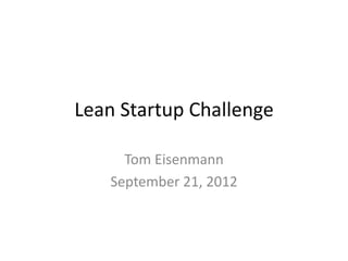 Lean Startup Challenge

     Tom Eisenmann
   September 21, 2012
 