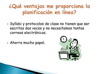 



Syllabi y protocolos de clase no tienen que ser
escritos dos veces y no necesitamos tantos
correos electrónicos.

Ahorra mucho papel.

 