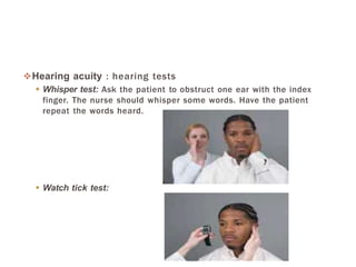 Hearing acuity : hearing tests
 Whisper test: Ask the patient to obstruct one ear with the index
finger. The nurse shoul...