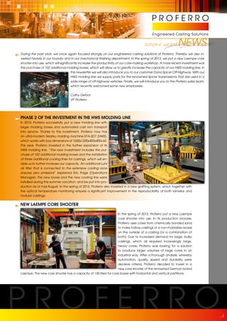 EDITION 4 - Q4 2013

NEWS

During the past year, we once again focused strongly on our engineered casting solutions at Proferro. Thereby we also invested heavily in our foundry and in our mechanical finishing department. In the spring of 2013, we put a new Laempe core
shooter into use, which will significantly increase the productivity of our core-making workshop. A more recent investment was
the purchase of 102 additional molding boxes, which will allow us to greatly increase the capacity of our HWS molding line. In
this newsletter we will also introduce you to our customer Dana Spicer Off-Highway. With our
HWS molding line we supply parts for the renowned Spicer transmissions that are used in a
wide range of off-highway vehicles. Finally, we will introduce you to the Proferro sales team,
which recently welcomed some new employees.
Cathy Defoor
VP Proferro

PHASE 2 OF THE INVESTMENT IN THE HWS MOLDING LINE
In 2010, Proferro successfully put a new molding line with
larger molding boxes and automated cast iron transport
into service. Thanks to this investment, Proferro now has
an ultra-modern Seiatsu molding machine EFA-SD7 (HWS),
which works with box dimensions of 1600x1200x400x400+60.
This year, Proferro invested in the further expansion of its
HWS molding line. “The new investment includes the purchase of 102 additional molding boxes and the installation
of three additional cooling lines for castings, which will enable us to further increase our capacity. An additional Luhr
air filter that is connected to the extensive cooling zone
ensures zero emissions” explained Eric Page (Operations
Manager). The new boxes and the new cooling line were
installed during the summer vacation, and be put into production as of mid-August. In the spring of 2013, Proferro also invested in a new grafting system, which together with
the optical temperature monitoring ensures a significant improvement in the reproducibility of both lamellar and
nodular castings.

NEW LAEMPE CORE SHOOTER
In the spring of 2013, Proferro put a new Laempe
core shooter into use. In its production process,
Proferro uses cores from chemically bonded sand
to make hollow castings or a non-moldable recess
on the outside of a casting (or a combination of
both). Due to increased demand for large, bulky
castings, which all required increasingly large,
heavy cores, Proferro was looking for a solution
to produce larger volumes of large cores in an
industrial way. After a thorough analysis, whereby
automation, quality, speed and durability were
decisive criteria, Proferro decided to invest in a
new core shooter of the renowned German brand
Laempe. The new core shooter has a capacity of 130 liters for core boxes with horizontal and vertical partitions.

1

 