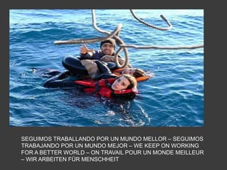 SEGUIMOS TRABALLANDO POR UN MUNDO MELLOR – SEGUIMOS
TRABAJANDO POR UN MUNDO MEJOR – WE KEEP ON WORKING
FOR A BETTER WORLD – ON TRAVAIL POUR UN MONDE MEILLEUR
– WIR ARBEITEN FÜR MENSCHHEIT
 