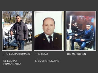 • O EQUIPO HUMANO
EL EQUIPO
HUMANITARIO
THE TEAM
L’ EQUIPE HUMAINE
DIE MENSCHEN
 