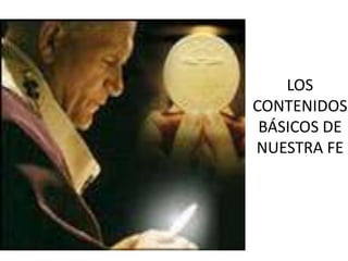 LOS
CONTENIDOS
BÁSICOS DE
NUESTRA FE
 