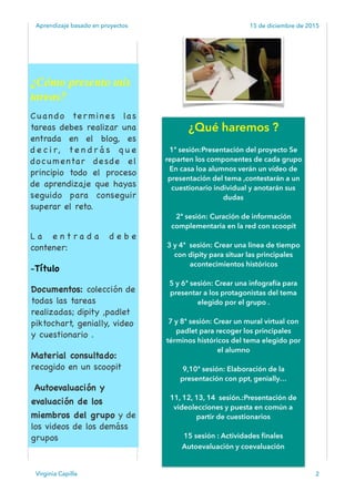 Aprendizaje basado en proyectos 15 de diciembre de 2015
Virginia Capilla 2
¿Qué haremos ?
1ª sesión:Presentación del proye...