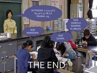 ACTIVIDAD  1 2 3 4 5 6 7 8 9 10 Y 15  DE LA PÁGINA  125.NOS VAMOS A ROMPER EL BRAZOQUÉ MANDONAQUÉ  GUAPA.THE END