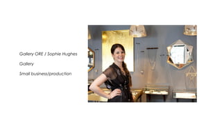 Gallery ORE / Sophie Hughes
Gallery
Small business/production
 