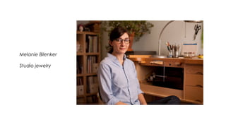 Melanie Bilenker
Studio jewelry
 
