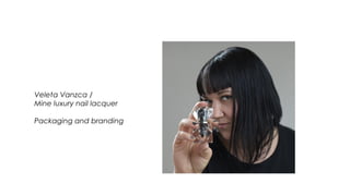 Veleta Vanzca /
Mine luxury nail lacquer
Packaging and branding
 