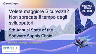 Marcella - Giorgio - Giampaolo
Volete maggiore Sicurezza?
Non sprecate il tempo degli
sviluppatori
9th Annual State of the
Software Supply Chain
 