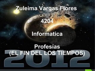 Zuleima Vargas Flores  4204 Informatica Profesías (EL FIN DEL LOS TIEMPOS) 