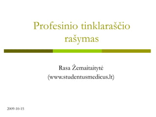 Profesinio tinklara ščio rašymas Rasa Žemaitaitytė (www.studentusmedicus.lt) 2009-10-15 