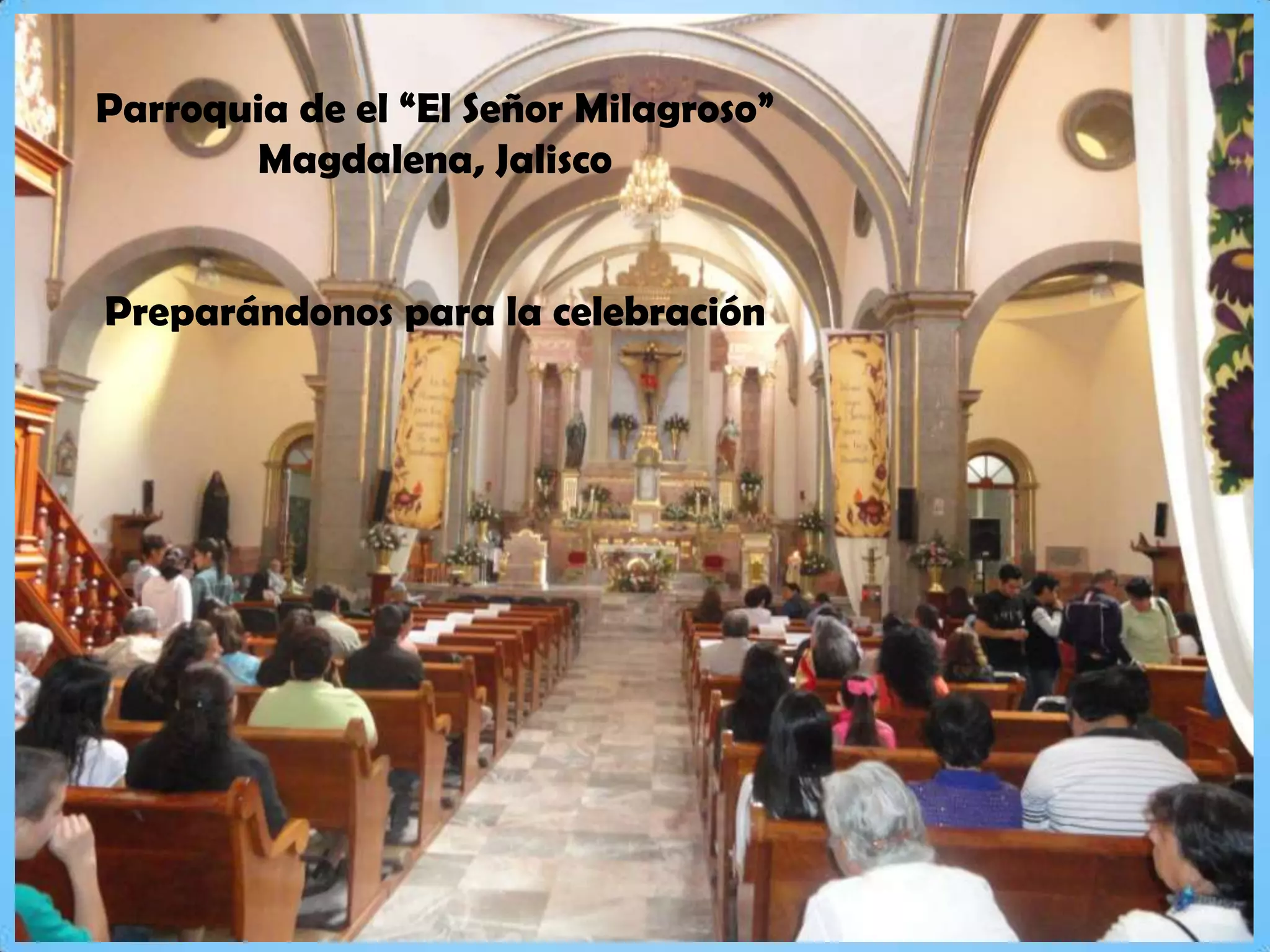 Parroquia de el “El Señor Milagroso”
Magdalena, Jalisco
Preparándonos para la celebración