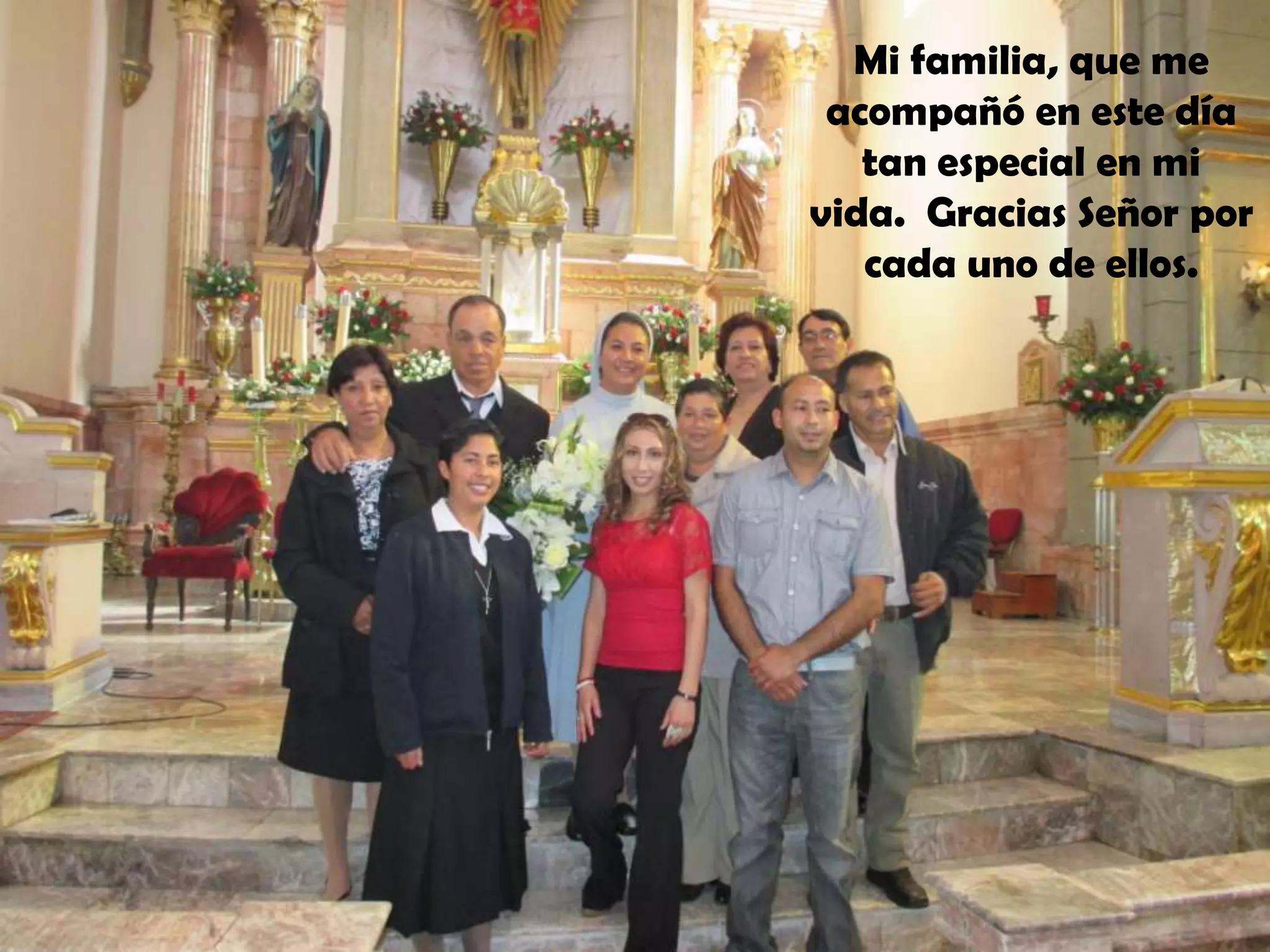 Mi familia, que me
acompañó en este día
tan especial en mi
vida. Gracias Señor por
cada uno de ellos.
