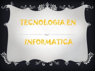 TECNOLOGIA EN  INFORMATICA 