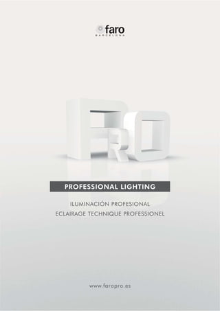 PROFESSIONAL LIGHTING
ILUMINACIÓN PROFESIONAL
ECLAIRAGE TECHNIQUE PROFESSIONEL
www.faropro.es
 