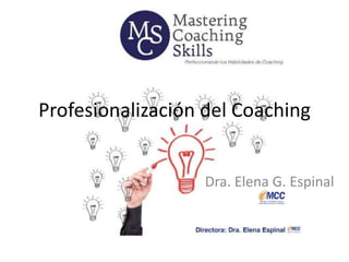 Profesionalización del Coaching
Dra. Elena G. Espinal
 
