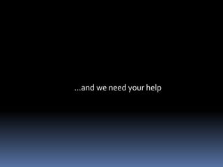 …and we need your help
 