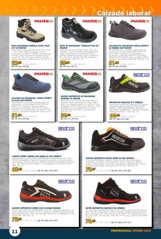 PROFESIONAL OTOÑO 2021
11
ZAPATO DEPORTIVO DE SEGURIDAD
NAIROBI S3 PANTER
Fabricado en textil técnico ultratranspirable con
refuerzos de piel engomada en puntera y talón.
Metal Free. Puntera y plantilla no metálica. Nueva
Tecnología OPTIMAL SOLE, mayor ligereza, mayor
flexibilidad y mayor estabilidad en la pisada.
Plantilla interior antiestática y antibacteriana.
Tallas 39 a 47.
54,50 € + IVA = 65,95 €
Ref. 99.717 a 99.725
ZAPATO SPORT URBAN EVO NRNR S3 SRC SPARCO
Confeccionado en malla NYLON IMPERMEABLE, combinado con piel velour
NEGRA hidrorepelente. Suela Flat Grip efecto neumático, con horma especial
para conducir. Puntera composite y plantilla antiperforación de fibras cerámicas
Zero. 100 % libre de metal. Made in CE. Homologación CE EN 345 S3 SRC.
Tallas 38 a 47.
69,42 € + IVA = 84,00 € Ref. 99.1361 a 99.1370
BOTÍN DEPORTIVO RACING EVO SPARCO
Con piel velour impermeable. Suela Flat Grip Sparco procedente directamente
del mundo de la competición. Puntera composite y plantilla antiperforación de
fibras cerámicas Zero. 100 % libre de metal. Made in CE. Homologación CE
EN 345 S3 SRC. Piso ESD SRC. Tallas 38 a 47. En negro “Sparco” Mod. RSNR
S3 SRC
76,45 € + IVA = 92,50 € Ref. 99.1404 a 99.1413
DEPORTIVO PRACTICE S1P SPARCO
Nueva suela de máxima adherencia SRC, puntera
y plantilla protección LIBRE DE METAL. SÚPER
FLEXIBLE, SÚPER TRANSPIRABLE. MODELO
EXCLUSIVO COFERDROZA. PLANTILLA INTERIOR
“MEMORY SYSTEM”. Tallas 38 a 47.
64,46 € + IVA = 78,00 €
Ref. 99.1394 a 99.1403
ZAPATO DEPORTIVO SPORT EVO S3 RSNR SPARCO
De piel velour roja-negra IMPERMEABLE. Suela Flat Grip efecto neumático, con
horma especial para conducir. Puntera composite y plantilla antiperforación de
fibras cerámicas Zero. 100 % libre de metal. Made in CE. Homologación CE EN
345 S3 SRC. Tallas 38 a 47.
75,21 € + IVA = 91,00 € Ref. 99.1383 a 99.1392
ZAPATO DEPORTIVO NITRO NRGR S3 SRC SPARCO
De máxima flexibilidad y ligereza. Exterior en piel velour hidrofugada,
combinada con texfiber de alta resistencia. Puntera composite y plantilla
sintética antiperforación. Suela RUN, súper flexible y adherente SRC. Exterior
totalmente impermeable. Homologación CE EN 345. Tallas 38 a 47.
70,17 € + IVA = 84,90 € Ref. 99.1372 a 99.1381
CALZADO DE SEGURIDAD  FORZA SPORTY
S3 AZUL ESD PANTER
Ultraresistente con un moderno diseño deportivo.
Incorpora la nueva tecnología ARMOTEX® con
tejido PUTEK, resistencia 10 veces superior a
los actuales. Certificado OEKO-TEX. Tecnología
OPTIMAL SOLE. Plantilla interior anatómica 100%
ecológica y reciclable Calzado ESD. Tallas 38 a 47.
51,20 € + IVA = 61,95 €
Ref. 99.757 a 99.766
CALZADO DE SEGURIDAD FORZA SPORTY
S3 NEGRO ESD PANTER
Ultraresistente con un moderno diseño deportivo.
Incorpora la nueva tecnología ARMOTEX® con
tejido PUTEK, resistencia 10 veces superior a
los actuales. Certificado OEKO-TEX. Tecnología
OPTIMAL SOLE. Plantilla interior anatómica 100%
ecológica y reciclable Calzado ESD. Tallas 38 a 47.
51,20 € + IVA = 61,95 €
Ref. 99.747 a 99.756
Calzado laboral
BOTA SEGURIDAD SERRAJE TEXAS PLUS
S1P CE PANTER
Certificado S1P según EN ISO 20345. Piel natural
1ª Flor + Tejido Mesh hidrofugado. Puntera
antiimpactos no metálica y plantilla antiperforación
de acero. Suela inyectada directamente sobre el
corte en PU+TPU súper ligera y flexible. Plantilla
interior antiestática y antibacteriana. Tallas 37 a 47.
32,48 € + IVA = 39,30 €
Ref. 99.736 a 99.746
BOTA DE SEGURIDAD “FRAGUA PLUS S3”
PANTER
Certificado S3 según EN ISO 20345. Piel 1ª flor
hidrófuga. Cierre con hebilla de desprendimiento
rápido. Puntera plástica antiimpactos 200J y
plantilla antiperforación textil. Suela inyectada en
PU + TPU ligera y flexible. Plantilla antiestática y
antibacteriana. Tallas 37 a 47.
39,34 € + IVA = 47,60 €
Ref. 99.705 a 99.715
 