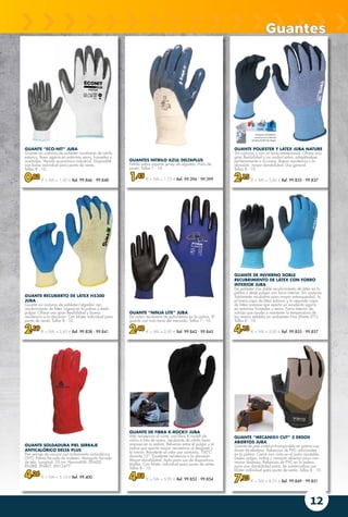 12
GUANTE SOLDADURA PIEL SERRAJE
ANTICALÓRICO DELTA PLUS
Piel serraje de vacuno con tratamiento anticalórico
(THT). Palma forrada de muletón. Manguito forrado
de tela. Longitud: 35 cm. NormatIVA: EN420,
EN388, EN407, EN12477
4,26 € + IVA = 5,15 € Ref. 99.400
GUANTE “NINJA LITE” JUBA
De nylon recubierto de poliuretano en la palma. El
guante con más tacto del mercado. Tallas 7 - 10.
2,40 € + IVA = 2,90 € Ref. 99.842 - 99.845
GUANTES NITRILO AZUL DELTAPLUS
Nitrilo sobre soporte jersey de algodón. Puño de
punto. Tallas 7 - 10.
1,45 € + IVA = 1,75 € Ref. 99.396 - 99.399
GUANTE POLIESTER Y LATEX JUBA NATURE
Sin costuras y con un tacto excepcional. Ofrece una
gran flexibilidad y un confort extra, adaptándose
perfectamente a la mano. Buena resistencia a la
abrasión, mayor durabilidad. Uso general.
Tallas 8 - 10.
2,15 € + IVA = 2,60 € Ref. 99.835 - 99.837
GUANTE RECUBIERTO DE LÁTEX H5300
JUBA
Guante sin costuras de poliéster/algodón con
recubrimiento de látex rugoso en la palma y dedo
pulgar. Ofrece una gran flexibilidad y buena
resistencia a la abrasión. Con blíster individual para
punto de venta. Tallas 8 - 10.
2,19 € + IVA = 2,65 € Ref. 99.838 - 99.841
GUANTE “ECO-NIT” JUBA
Guante sin costuras de poliéster recubierto de nitrilo
estanco. Buen agarre en entornos secos, húmedos y
aceitados. Versión económica industrial. Disponible
con bolsa individual para punto de venta.
Tallas 8 - 10.
0,83 € + IVA = 1,00 € Ref. 99.846 - 99.848
GUANTE “MECANIX® CUT” 3 DEDOS
ABIERTOS JUBA
Guante de piel sintética transpirable en palma con
dorso de elastano. Refuerzos de PVC adicionales
en la palma. Cierre con cinta en el puño ajustable.
Dedos pulgar, índice y corazón abiertos para una
mayor destreza. Refuerzos de PVC en la palma
para una durabilidad extra. Se comercializa con
blíster individual para punto de venta. Tallas 8 - 10.
7,23 € + IVA = 8,75 € Ref. 99.849 - 99.851
GUANTE DE FIBRA K-ROCK® JUBA
Alta resistencia al corte, con fibra K-rock® de
vidrio e hilo de acero, recubierto de nitrilo foam
arenoso en la palma. Refuerzo entre el pulgar y el
índice que aporta mayor resistencia al desgaste y
la rotura. Resistente al calor por contacto, 100ºC
durante 15”. Excelente resistencia a la abrasión.
Mayor durabilidad. Apto para uso de dispositivos
táctiles. Con blíster individual para punto de venta.
Tallas 8 - 10.
4,88 € + IVA = 5,90 € Ref. 99.852 - 99.854
GUANTE DE INVIERNO DOBLE
RECUBRIMIENTO DE LÁTEX CON FORRO
INTERIOR JUBA
De poliéster con doble recubrimiento de látex en la
palma y dedo pulgar con forro interior. Sin costuras.
Totalmente recubierto para mayor estanqueidad, la
primera capa de látex estanco y la segunda capa
de látex arenoso que aporta un excelente agarre
en entornos húmedos y secos. Forro Interior de
vulrizo que ayuda a mantener la temperatura de
las manos estables en ambientes fríos (Hasta 0ºC).
Tallas 8 - 10.
4,13 € + IVA = 5,00 € Ref. 99.855 - 99.857
Guantes
 