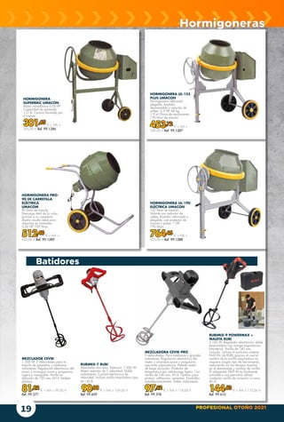 PROFESIONAL OTOÑO 2021
19
RUBIMIX-7 RUBI
Mezclador dos asas. Potencia: 1.200 W.
Motor reductor de 1 velocidad. Doble
aislamiento. Control electrónico de
velocidad. Incluye varilla mezcladora tipo
M-120-R.
90,08 € + IVA = 109,00 €
Ref. 99.609
MEZCLADOR CEVIK
1.200 W, 2 velocidades para la
mezcla de pequeños y medianos
volúmenes. Regulación electrónica del
motor y arranque suave y progresivo.
Ligera y manejable. Varilla en
dotación de 120 mm, M14. Maleta
plástico.
81,82 € + IVA = 99,00 €
Ref. 99.377
MEZCLADORA CEVIK PRO
2 velocidades. Para medianos y grandes
volúmenes. Regulación electrónica del
motor y arranque suave y progresivo
que evita salpicaduras. Potente motor
de larga duración. Protector de
temperatura por sobrecarga ligera. Con
varilla de 140 mm, M14. Óptima para
pintura, adhesivos, cementos. Escobillas
autodesconectantes. Doble aislamiento.
97,52 € + IVA = 118,00 €
Ref. 99.378
RUBIMIX-9 POWERMAX +
MALETA RUBI
2.100 W. Regulador electrónico, doble
empuñadura con mango ergonómico
bimaterial. Varilla de 140 mm
incluida. incluye el exclusivo sistema
FAST-IN, de RUBI, gracias al cual el
cambio de la varilla mezcladora no
requiere ningún tipo de herramienta,
reduciendo así los tiempos muertos
en el desmontaje y cambio de varilla.
El adaptador FAST-IN es fácilmente
extraible y nos permitirá utilizar
cualquier varilla de conexión a rosca
M14.
144,63 € + IVA = 175,00 €
Ref. 99.610
Hormigoneras
Batidores
HORMIGONERA
SUPERBRIC UMACON
Motor monofásico 0,34 HP.
Capacidad de amasado
112 ltr. Corona formada por
6 tramos.
301,65 € + IVA =
365,00 € Ref. 99.1286
HORMIGONERA UL-190
ELÉCTRICA UMACON
157 litros de mezcla.
Volante con reductor de
volteo. Bastidor reforzado y
plegable, con protector de
corona y polea. 1 HP.
190 litros.
764,46 € + IVA =
925,00 € Ref. 99.1288
HORMIGONERA PRO-
90 DE CARRETILLA
ELÉCTRICA
UMACOM
85 litros de mezcla.
Descarga total de la cuba,
gracias a su compacto
diseño resulta ideal para
reformas en viviendas.
0,50 HP. 109 litros.
512,40 € + IVA =
620,00 € Ref. 99.1289
HORMIGONERA UL-155
PLUS UMACON
Hormigonera reforzada
plegable, bastidor
desmontable y reductor de
volteo. 0,5 HP. 68 kg.
1,9 m3
/hora de rendimiento.
130 litros de mezcla
453,72 € + IVA =
549,00 € Ref. 99.1287
 