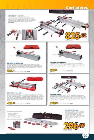 20
CORTADOR TS-66 MAX RUBI
Longitud de corte de 66 cm. Sistema progresivo de separación “SMART
POWER”, se adapta a cada tipo de material. Base ancha. Mayor superficie
de apoyo para una mayor estabilidad y calidad de corte. Mayor durabilidad.
Mangos ergonómicos. Máximo confort. Incluyen rodeles de Ø 6 y 10 mm y
maleta-estuche.
247,11 € + IVA = 299,00 € Ref. 99.599
CORTADOR TZ - 1500 RUBI
Potente conjunto separador (hasta 1.500 kg), operable
con una sola mano. Movimiento del cabezal más suave y
preciso. Gran capacidad de corte, hasta 21 mm de espesor.
Estructura robusta y plegable, para una mayor resistencia y
facilidad en el transporte. Longitud de corte 155 cm.
Ref. 99.597
CORTADOR TX MAX RUBI
Gracias a su separador MULTIPUNTO de altas prestaciones y a su sistema de
escuadra giratoria, los modelos TX-MAX permiten una ejecución fácil y rápida
de cortes angulares (de 0º a 45º) especialmente en baldosas de gres porcelánico
(AIa/BIa). Su gran potencia de separación (hasta 1.200 kg) permite que las
cortadoras TX-MAX tengan un excelente comportamiento con el gres extrudido.
Incluye maleta. Longitud de corte 102 cm. Incluyen rodeles de 8 mm y 22 mm
EXTREME.
461,98 € + IVA = 559,00 € Ref. 99.598
CORTADOR TZ RUBI
Potente conjunto separador (hasta 1.500 kg), operable con una sola mano.
Movimiento del cabezal más suave y preciso. Gran capacidad de corte, hasta
21 mm de espesor. Estructura robusta y plegable, para una mayor resistencia y
facilidad en el transporte. Longitud de corte 130 cm. Incluyen rodel de Ø 8 mm
y rodel de Ø 22 mm EXTREME y bolsa textil reforzada para su transporte y
protección.
742,98 € + IVA = 899,00 € Ref. 99.596
CORTADOR TS-75-MAX RUBI
Longitud de corte 75 cm. Conjunto separador progresivo (hasta 800 kg).
Doble guía, para una mejor visibilidad de la línea de rayado y corte. Tope
lateral para realizar cortes repetitivos rectos y a 45º. Base reforzada. Rodeles
intercambiables de Ø 6 a 22 mm. Con rodeles de Ø 6 y 10 mm. y maleta-
estuche incluidos.
279,34 € + IVA = 338,00 € Ref. 99.600
SLIM CUTTER PLUS RUBI
Capacidad de corte de 320 cm, ampliable
según la necesidad con guías adicionales.
El conjunto se compone de: 4 guías de
110 cm, 1 carro rayador con rulina
EXTREME de Ø22 mm, 1 tenaza separador
2 en 1, 3 ventosas de fijación, y una bolsa
de transporte de nylon reforzado.
Ref. 99.601
Cortadores
296,69€
+ IVA = 359,00 €
825,62€
+ IVA = 999,00 €
REGALO kit de brocas
DRYGRES 4 DRILL
compuesto por: Brocas de
diamante de Ø 6, 8, 10 y
12 mm. Unidades limitadas
 