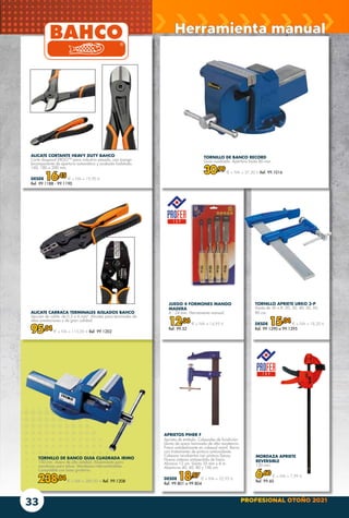 PROFESIONAL OTOÑO 2021
33
APRIETOS PIHER F
Aprieto de émbolo. Cabezales de fundición.
Llanta de acero laminado de alta resistencia.
Freno antideslizante en cabezal móvil. Barra
con tratamiento de pintura antioxidante.
Cabezas recubiertas con pintura Epoxy.
Nuevo sistema antiperdida de freno.
Alcance 12 cm. Llanta 35 mm x 8 m.
Aberturas 40, 60, 80 y 100 cm.
DESDE 18,97 € + IVA = 22,95 €
Ref. 99.801 a 99.804
TORNILLO APRIETE URKO 3-P
Llanta de 30 x 8. 20, 30, 40, 50, 60,
80 cm.
DESDE 15,04 € + IVA = 18,20 €
Ref. 99.1290 a 99.1295
TORNILLO DE BANCO RECORD
Guía cuadrada. Apertura hasta 80 mm.
30,99 € + IVA = 37,50 € Ref. 99.1016
Herramienta manual
ALICATE CORTANTE HEAVY DUTY BAHCO
Corte diagonal ERGO™ para industria pesada, con mango
bicomponente de apertura automática y acabado fosfatado.
160, 180 o 200 mm.
DESDE 16,45 € + IVA = 19,90 €
Ref. 99.1188 - 99.1190
ALICATE CARRACA TERMINALES AISLADOS BAHCO
Sección de cable: de 0,5 a 6 mm². Alicates para terminales de
altas prestaciones y de gran calidad.
95,04 € + IVA = 115,00 € Ref. 99.1202
JUEGO 4 FORMONES MANGO
MADERA
6 - 24 mm. Herramienta manual.
12,36 € + IVA = 14,95 €
Ref. 99.52
MORDAZA APRIETE
REVERSIBLE
150 mm.
6,60 € + IVA = 7,99 €
Ref. 99.60
TORNILLO DE BANCO GUIA CUADRADA IRIMO
150 mm. Acero de alta calidad. Alojamiento para
mordazas para tubos. Mordazas intercambiables.
Compatible con base giratoria.
238,84 € + IVA = 289,00 € Ref. 99.1208
 